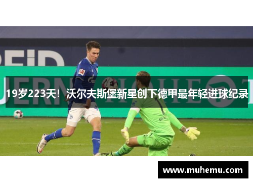 19岁223天！沃尔夫斯堡新星创下德甲最年轻进球纪录