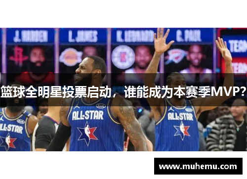 篮球全明星投票启动，谁能成为本赛季MVP？